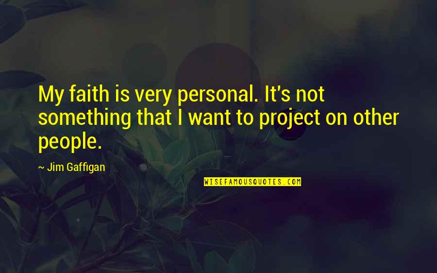 Jim Gaffigan Quotes By Jim Gaffigan: My faith is very personal. It's not something Jim Gaffigan Quotes By Jim Gaffigan: My faith is very personal. It's not something