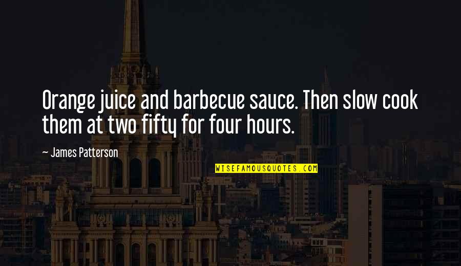 Jim Garrison Quotes By James Patterson: Orange juice and barbecue sauce. Then slow cook