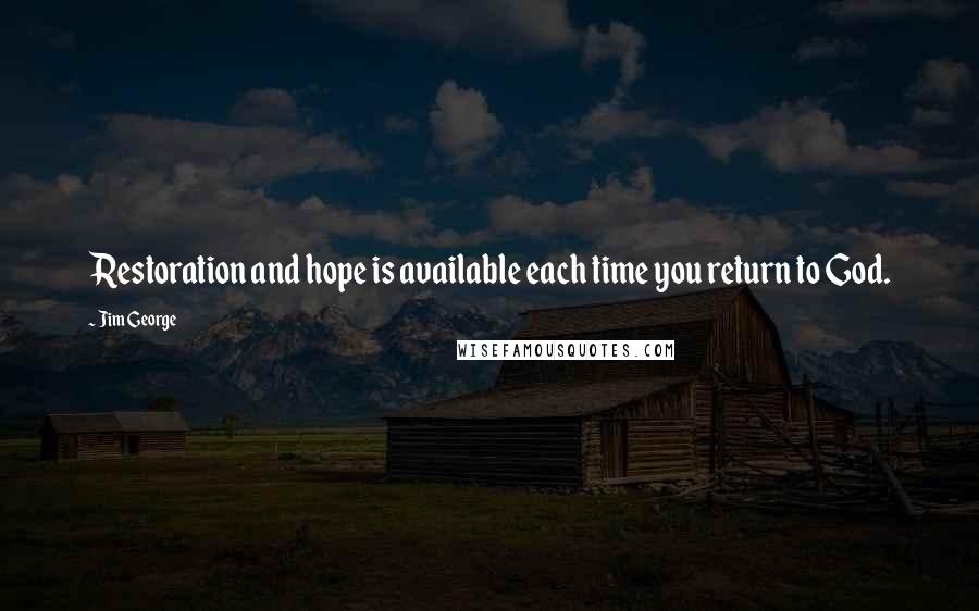 Jim George quotes: Restoration and hope is available each time you return to God.