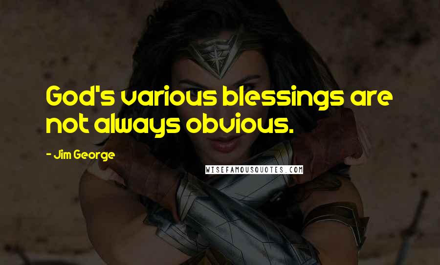 Jim George quotes: God's various blessings are not always obvious.