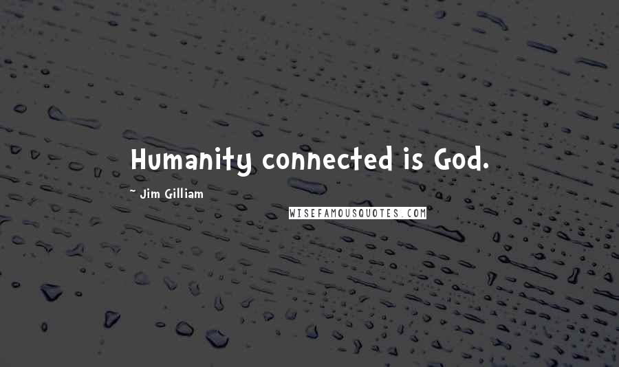 Jim Gilliam quotes: Humanity connected is God.