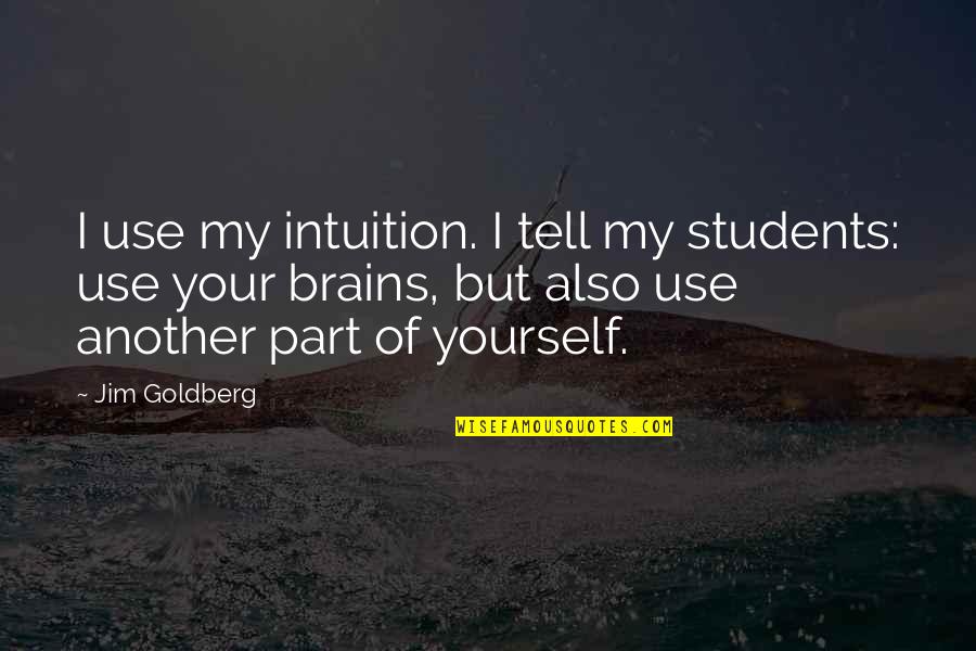 Jim Goldberg Quotes By Jim Goldberg: I use my intuition. I tell my students: