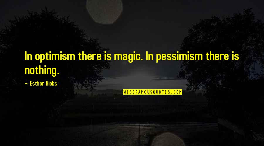 Jim Hackett Quotes By Esther Hicks: In optimism there is magic. In pessimism there
