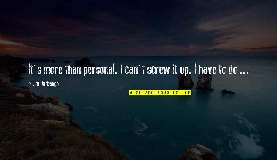 Jim Harbaugh Michigan Quotes By Jim Harbaugh: It's more than personal. I can't screw it