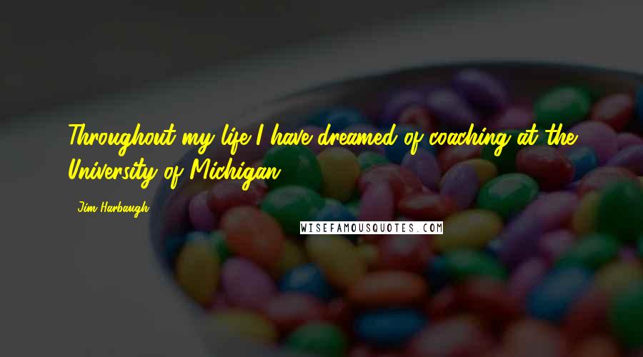 Jim Harbaugh quotes: Throughout my life I have dreamed of coaching at the University of Michigan,