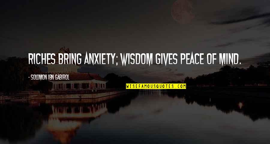 Jim Harrick Quotes By Solomon Ibn Gabirol: Riches bring anxiety; wisdom gives peace of mind.