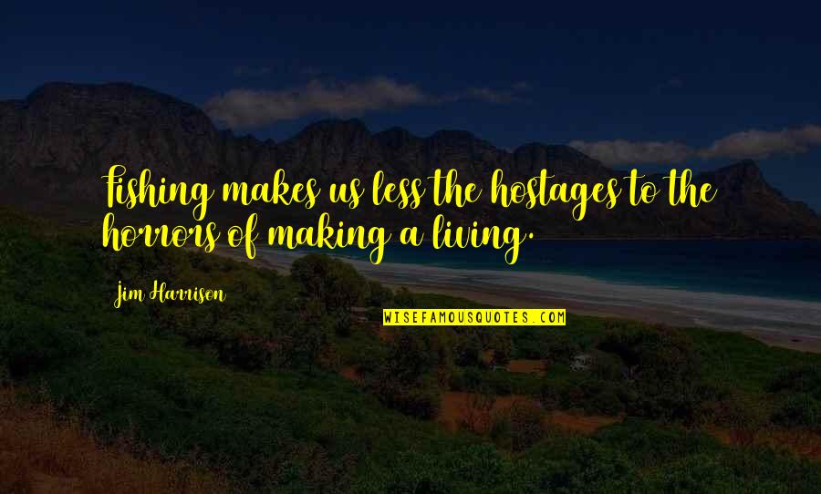 Jim Harrison Fishing Quotes By Jim Harrison: Fishing makes us less the hostages to the