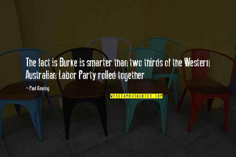 Jim Henson Kermit Quotes By Paul Keating: The fact is Burke is smarter than two