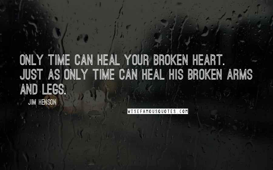 Jim Henson quotes: Only time can heal your broken heart. Just as only time can heal his broken arms and legs.