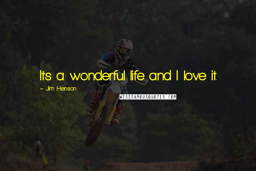 Jim Henson quotes: It's a wonderful life and I love it.