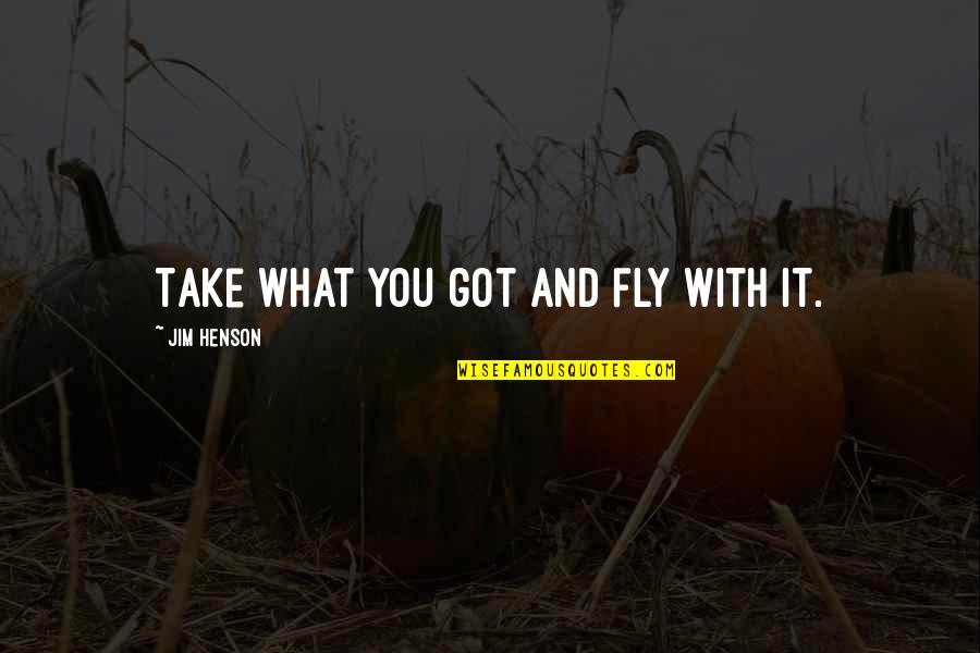 Jim Henson Quotes By Jim Henson: Take what you got and fly with it.