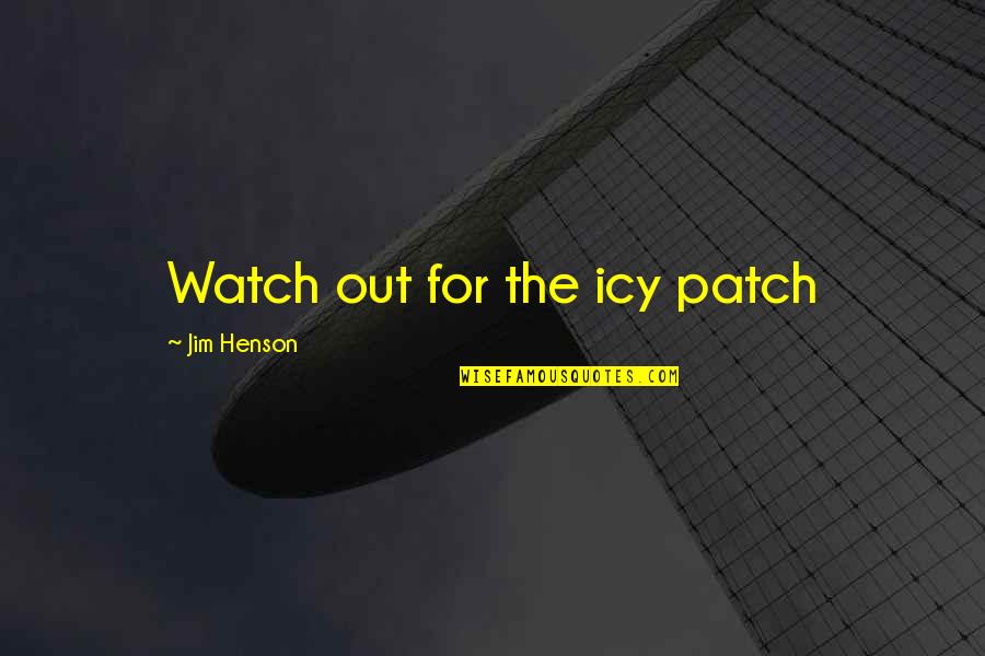 Jim Henson Quotes By Jim Henson: Watch out for the icy patch