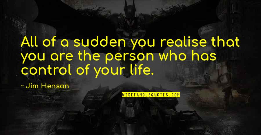 Jim Henson Quotes By Jim Henson: All of a sudden you realise that you