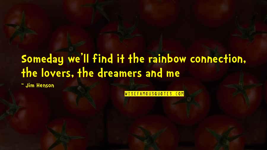 Jim Henson Quotes By Jim Henson: Someday we'll find it the rainbow connection, the