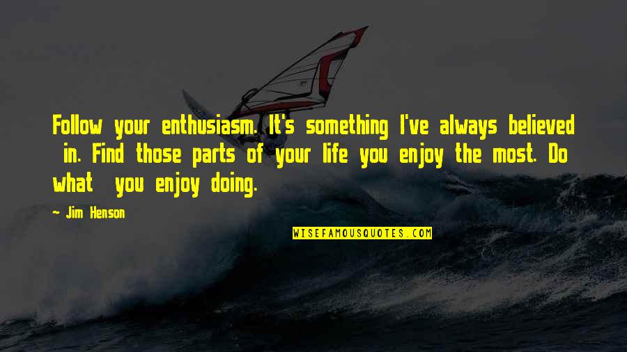 Jim Henson Quotes By Jim Henson: Follow your enthusiasm. It's something I've always believed