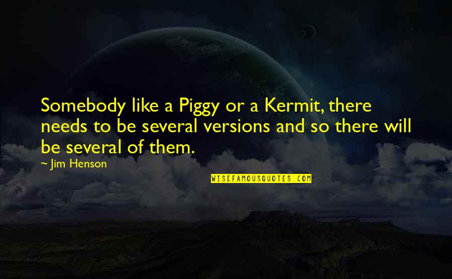 Jim Henson Quotes By Jim Henson: Somebody like a Piggy or a Kermit, there