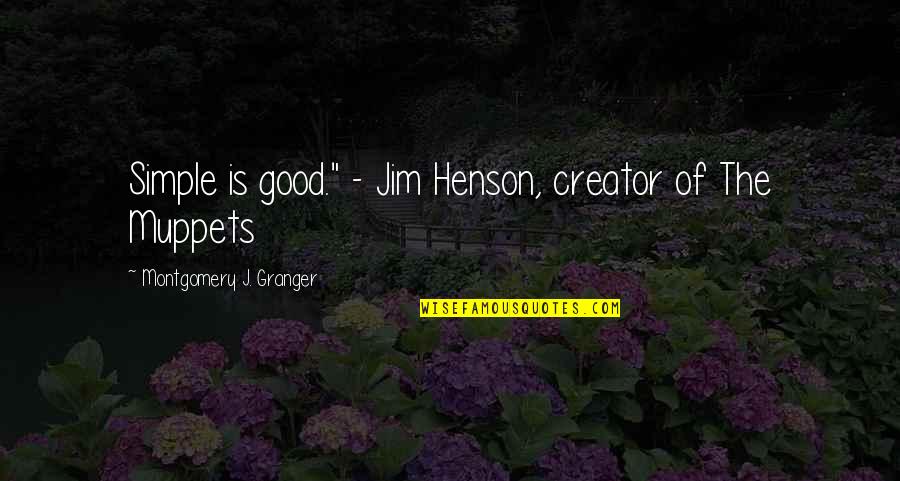 Jim Henson Quotes By Montgomery J. Granger: Simple is good." - Jim Henson, creator of