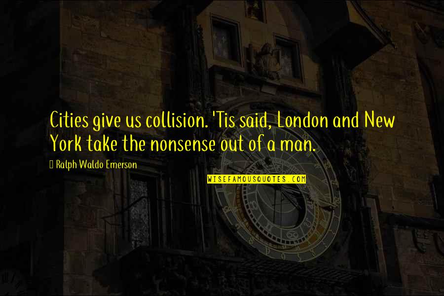 Jim Highsmith Quotes By Ralph Waldo Emerson: Cities give us collision. 'Tis said, London and