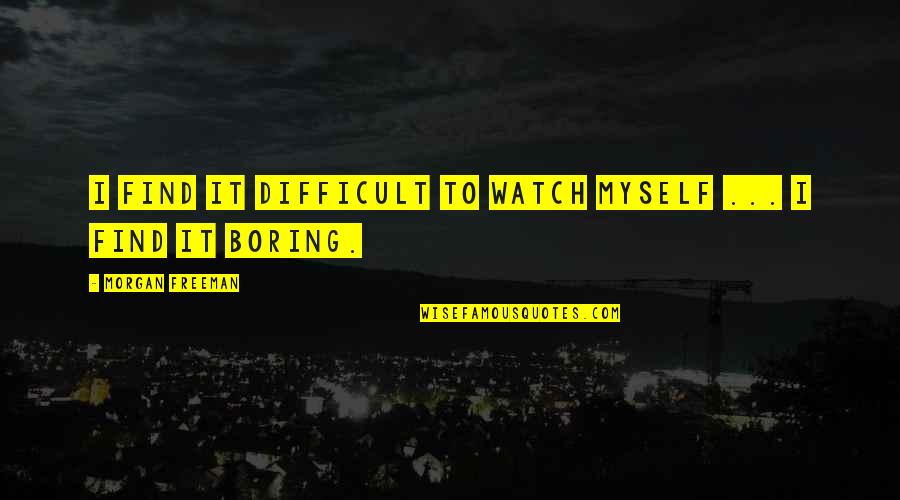 Jim Inhofe Quotes By Morgan Freeman: I find it difficult to watch myself ...