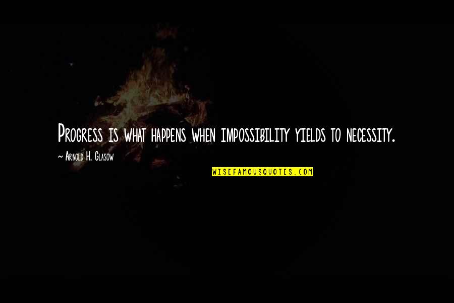 Jim Jannard Oakley Quotes By Arnold H. Glasow: Progress is what happens when impossibility yields to