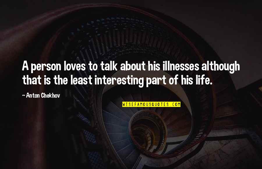 Jim Janz Quotes By Anton Chekhov: A person loves to talk about his illnesses