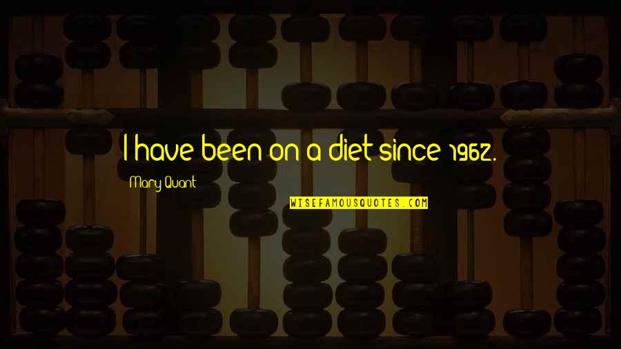 Jim Janz Quotes By Mary Quant: I have been on a diet since 1962.