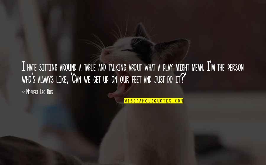 Jim Janz Quotes By Norbert Leo Butz: I hate sitting around a table and talking