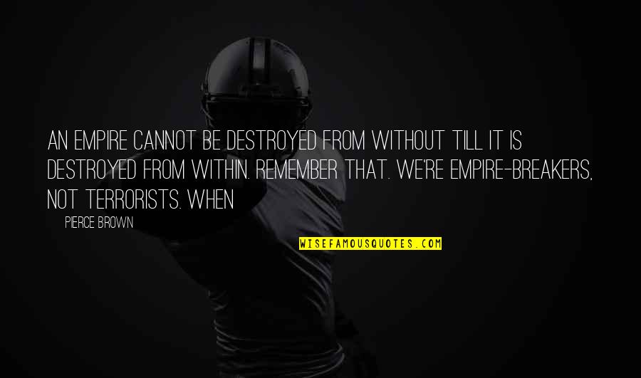 Jim Janz Quotes By Pierce Brown: An empire cannot be destroyed from without till