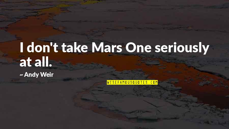 Jim Jarmusch Permanent Vacation Quotes By Andy Weir: I don't take Mars One seriously at all. Jim Jarmusch Permanent Vacation Quotes By Andy Weir: I don't take Mars One seriously at all.
