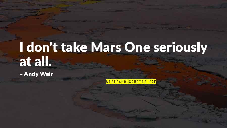 Jim Jarmusch Permanent Vacation Quotes By Andy Weir: I don't take Mars One seriously at all.