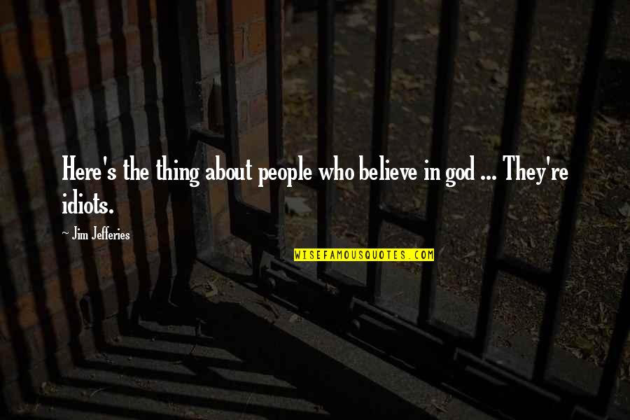 Jim Jefferies Quotes By Jim Jefferies: Here's the thing about people who believe in