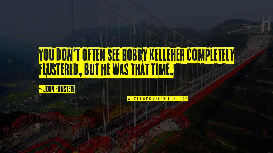 Jim Joe Kelly Quotes By John Feinstein: You don't often see Bobby Kelleher completely flustered,
