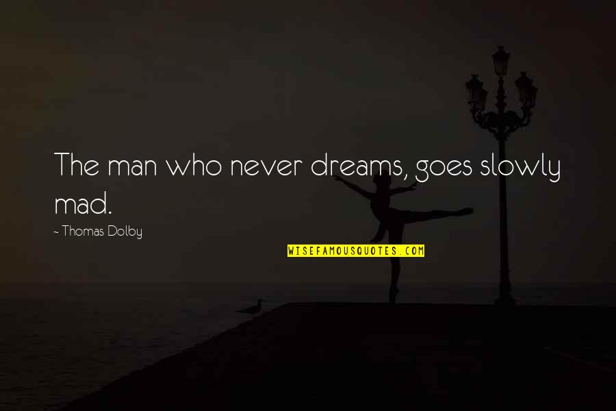 Jim Jones And Chrissy Love Quotes By Thomas Dolby: The man who never dreams, goes slowly mad. Jim Jones And Chrissy Love Quotes By Thomas Dolby: The man who never dreams, goes slowly mad.