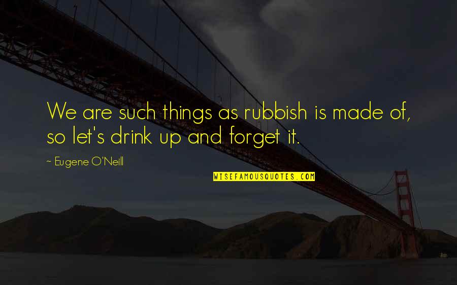 Jim Jones Inspirational Quotes By Eugene O'Neill: We are such things as rubbish is made