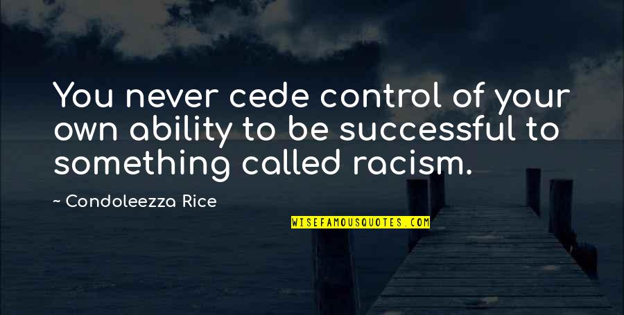 Jim Jones Kool Aid Quotes By Condoleezza Rice: You never cede control of your own ability Jim Jones Kool Aid Quotes By Condoleezza Rice: You never cede control of your own ability