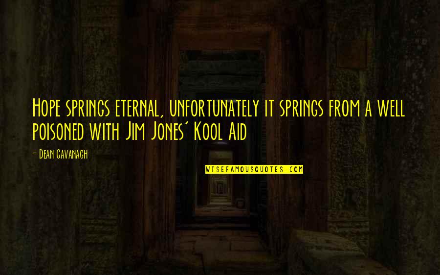 Jim Jones Kool Aid Quotes By Dean Cavanagh: Hope springs eternal, unfortunately it springs from a Jim Jones Kool Aid Quotes By Dean Cavanagh: Hope springs eternal, unfortunately it springs from a