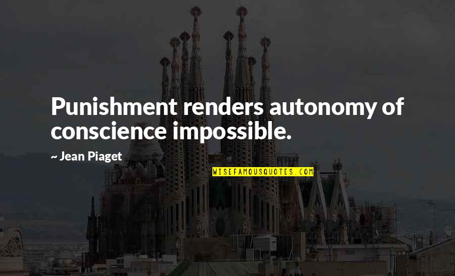 Jim Knight Coaching Quotes By Jean Piaget: Punishment renders autonomy of conscience impossible. Jim Knight Coaching Quotes By Jean Piaget: Punishment renders autonomy of conscience impossible.