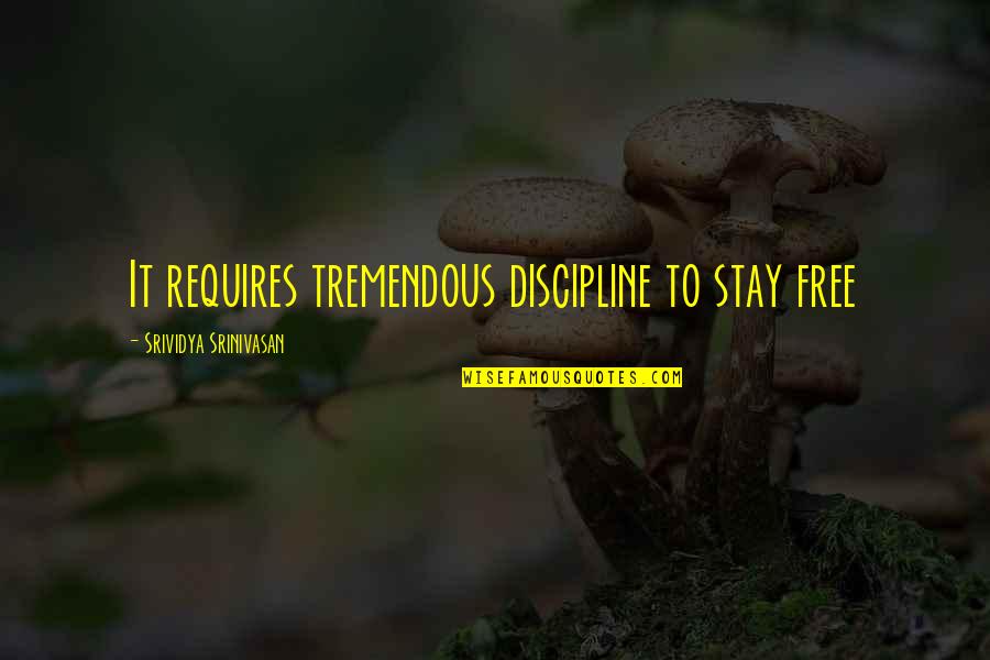 Jim Knight Coaching Quotes By Srividya Srinivasan: It requires tremendous discipline to stay free Jim Knight Coaching Quotes By Srividya Srinivasan: It requires tremendous discipline to stay free