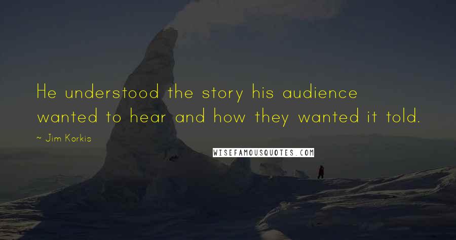 Jim Korkis quotes: He understood the story his audience wanted to hear and how they wanted it told.
