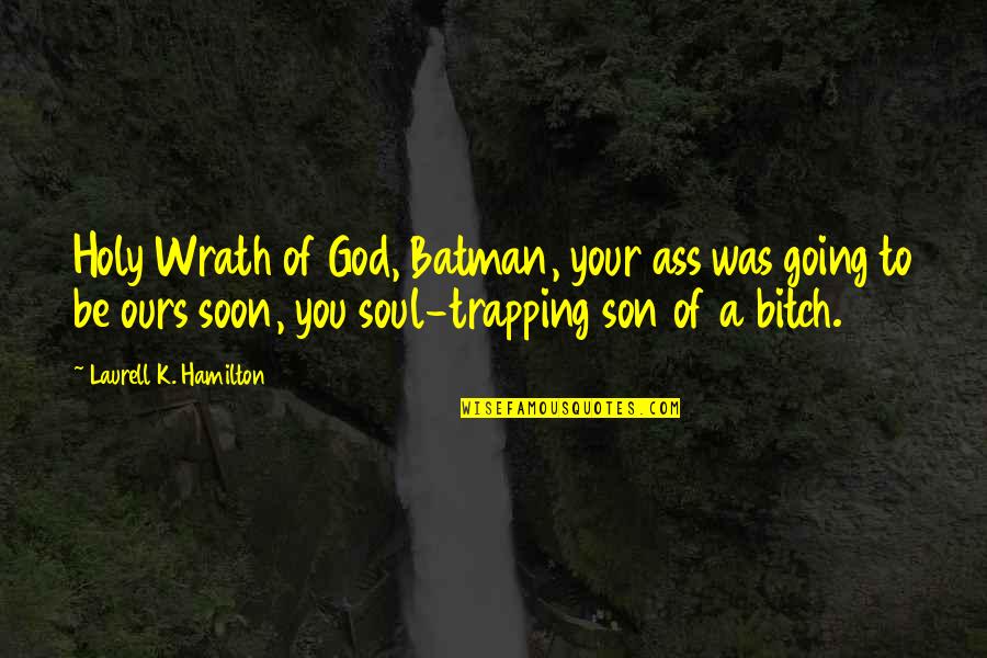Jim Lahey Quotes By Laurell K. Hamilton: Holy Wrath of God, Batman, your ass was Jim Lahey Quotes By Laurell K. Hamilton: Holy Wrath of God, Batman, your ass was