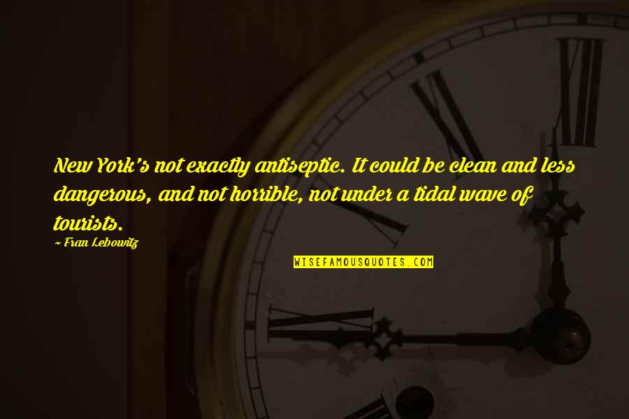 Jim Lambie Quotes By Fran Lebowitz: New York's not exactly antiseptic. It could be Jim Lambie Quotes By Fran Lebowitz: New York's not exactly antiseptic. It could be