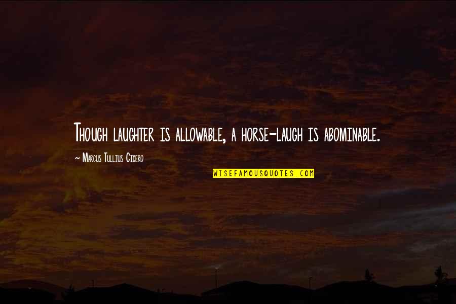 Jim Lambie Quotes By Marcus Tullius Cicero: Though laughter is allowable, a horse-laugh is abominable. Jim Lambie Quotes By Marcus Tullius Cicero: Though laughter is allowable, a horse-laugh is abominable.