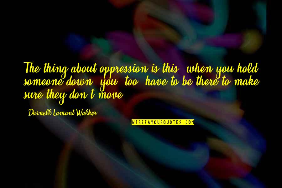 Jim Lampley Quotes By Darnell Lamont Walker: The thing about oppression is this: when you