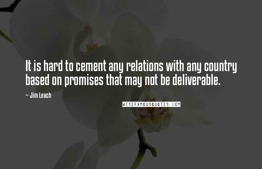 Jim Leach quotes: It is hard to cement any relations with any country based on promises that may not be deliverable.