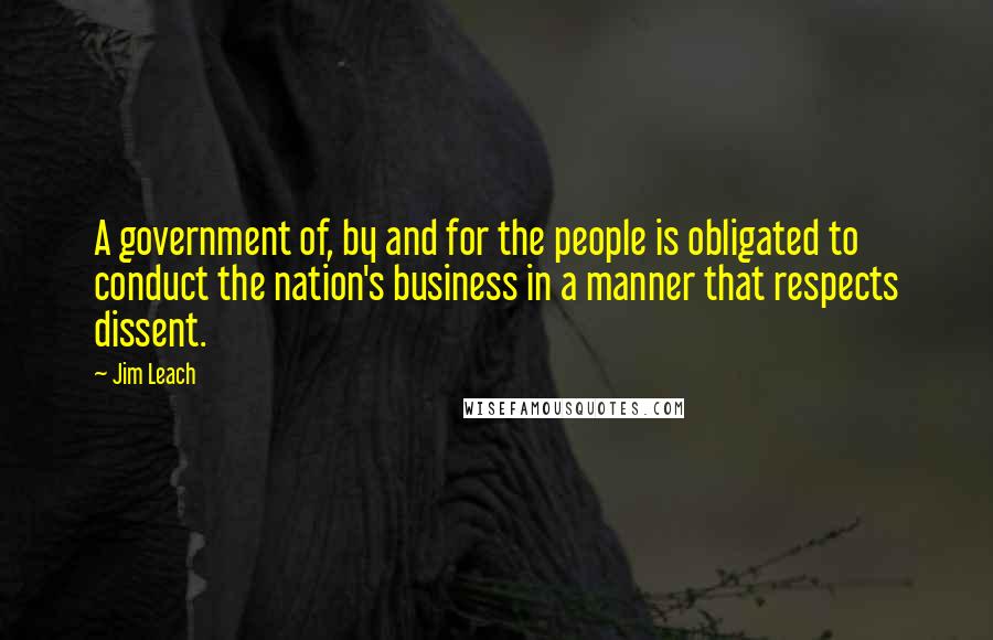 Jim Leach quotes: A government of, by and for the people is obligated to conduct the nation's business in a manner that respects dissent. Jim Leach quotes: A government of, by and for the people is obligated to conduct the nation's business in a manner that respects dissent.