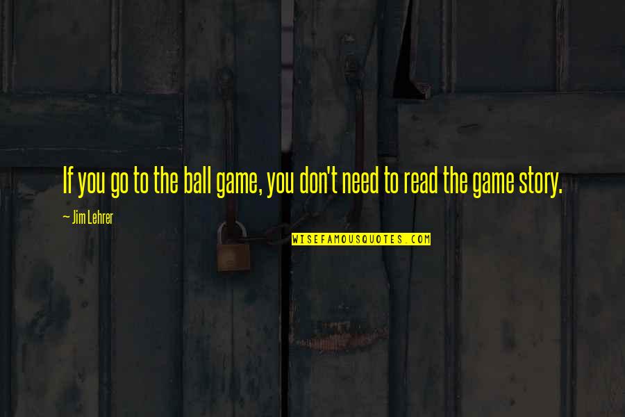 Jim Lehrer Quotes By Jim Lehrer: If you go to the ball game, you