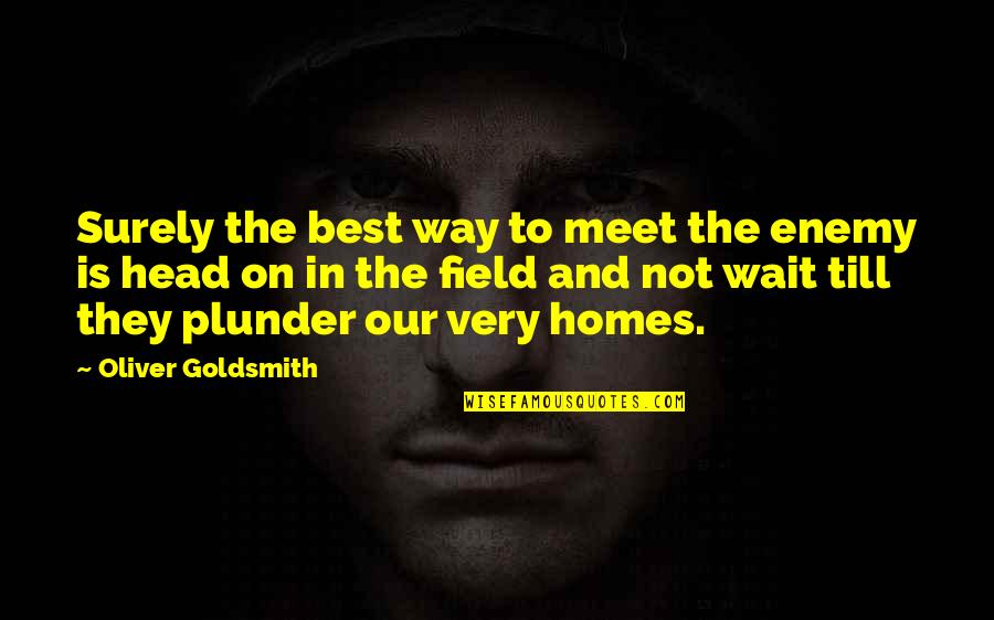 Jim Mad Dog Mandich Quotes By Oliver Goldsmith: Surely the best way to meet the enemy