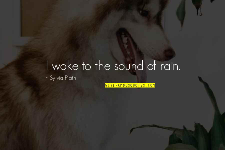 Jim Mansell Quotes By Sylvia Plath: I woke to the sound of rain.