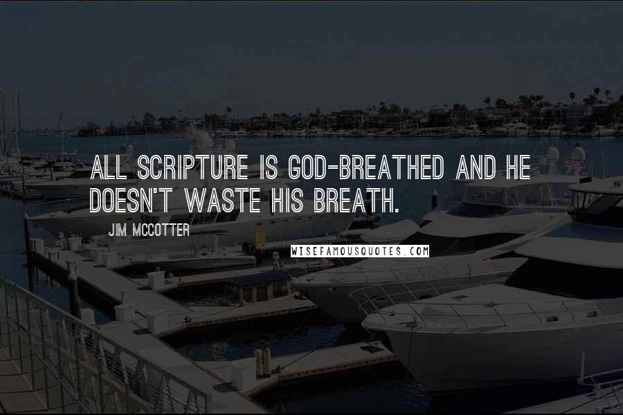 Jim McCotter quotes: All Scripture is God-breathed and He doesn't waste His breath.