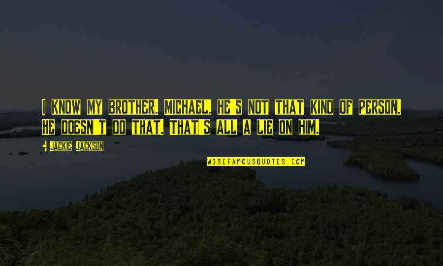 Jim Mcdonald Coronation Street Quotes By Jackie Jackson: I know my brother. Michael, he's not that